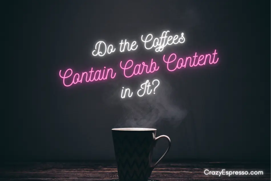 Do the Coffees Contain Carb Content in It