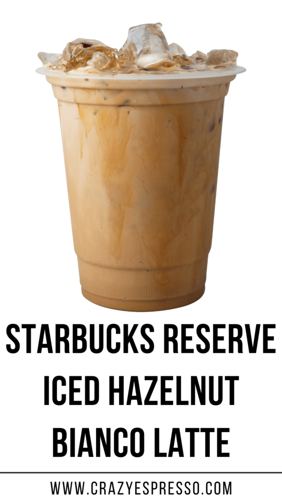 Starbucks Reserve Iced Hazelnut Bianco Latte